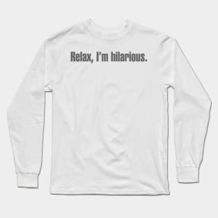 Relax, I'm Hilarious Long Sleeve T-Shirt